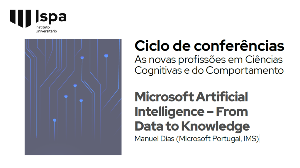 Ciclo de Conferências | As novas profissões em Ciências Cognitivas e do Comportamento | Manuel Dias – Microsoft Artificial Intelligence – From Data to Knowledge